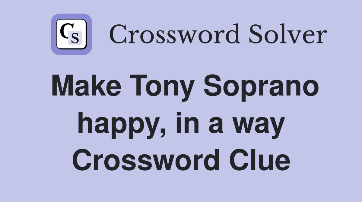 Make Tony Soprano happy, in a way Crossword Clue