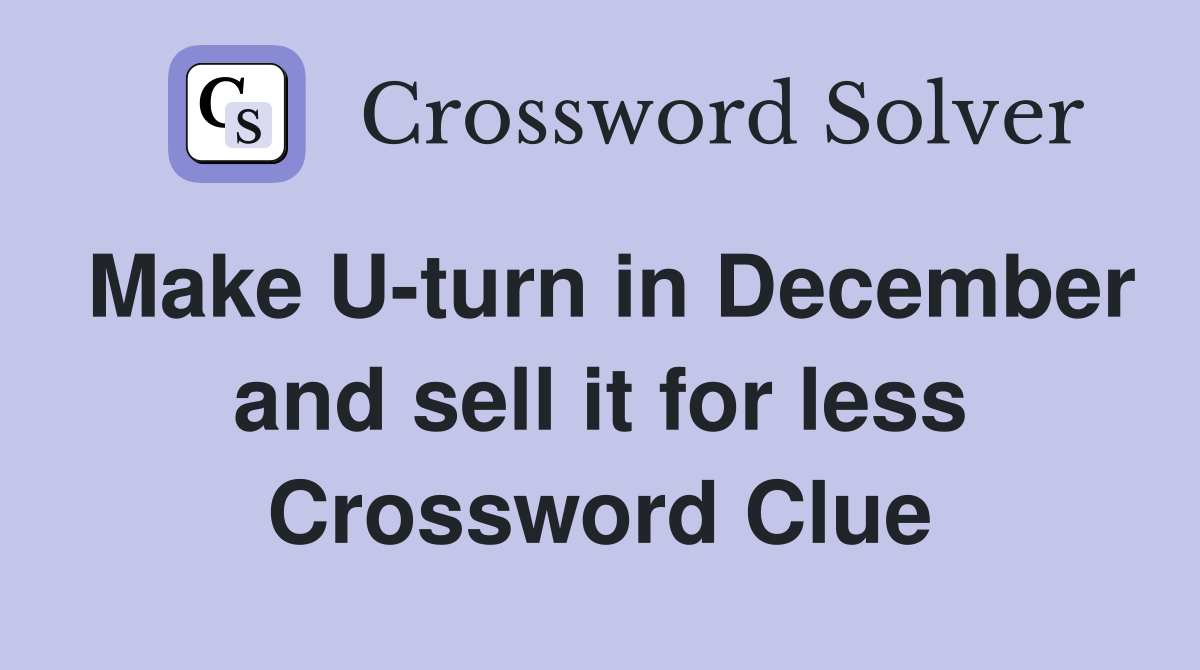 Make U-turn in December and sell it for less Crossword Clue