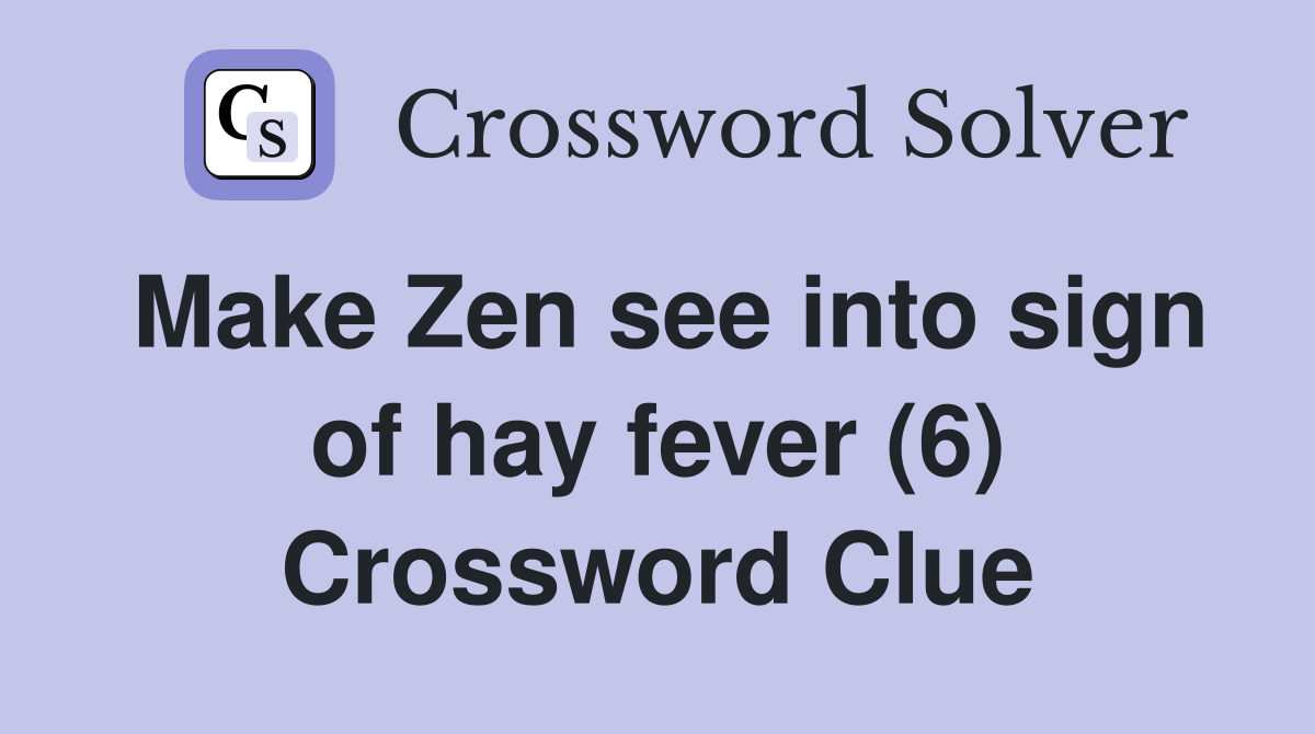 Make Zen see into sign of hay fever (6) Crossword Clue
