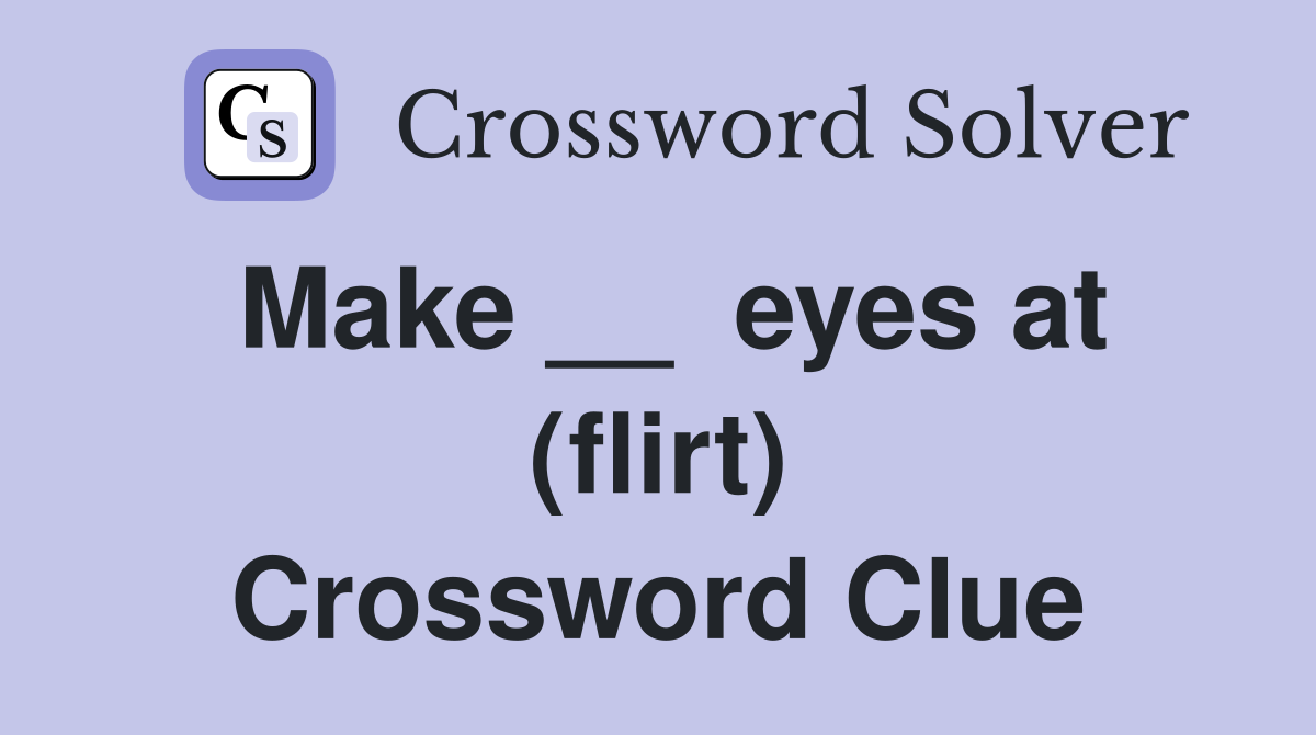 Make __  eyes at (flirt) Crossword Clue