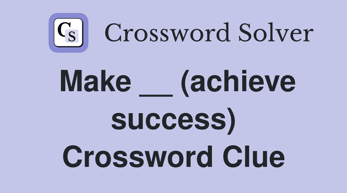 Make __ (achieve success) Crossword Clue