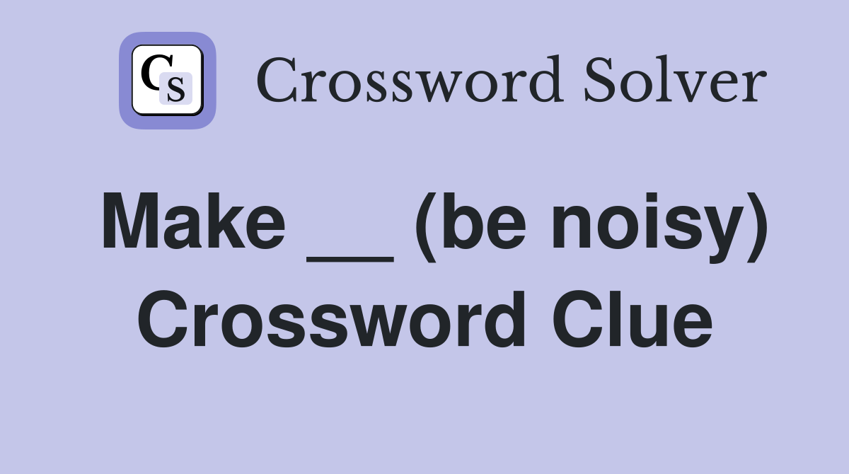 Make __ (be noisy) Crossword Clue