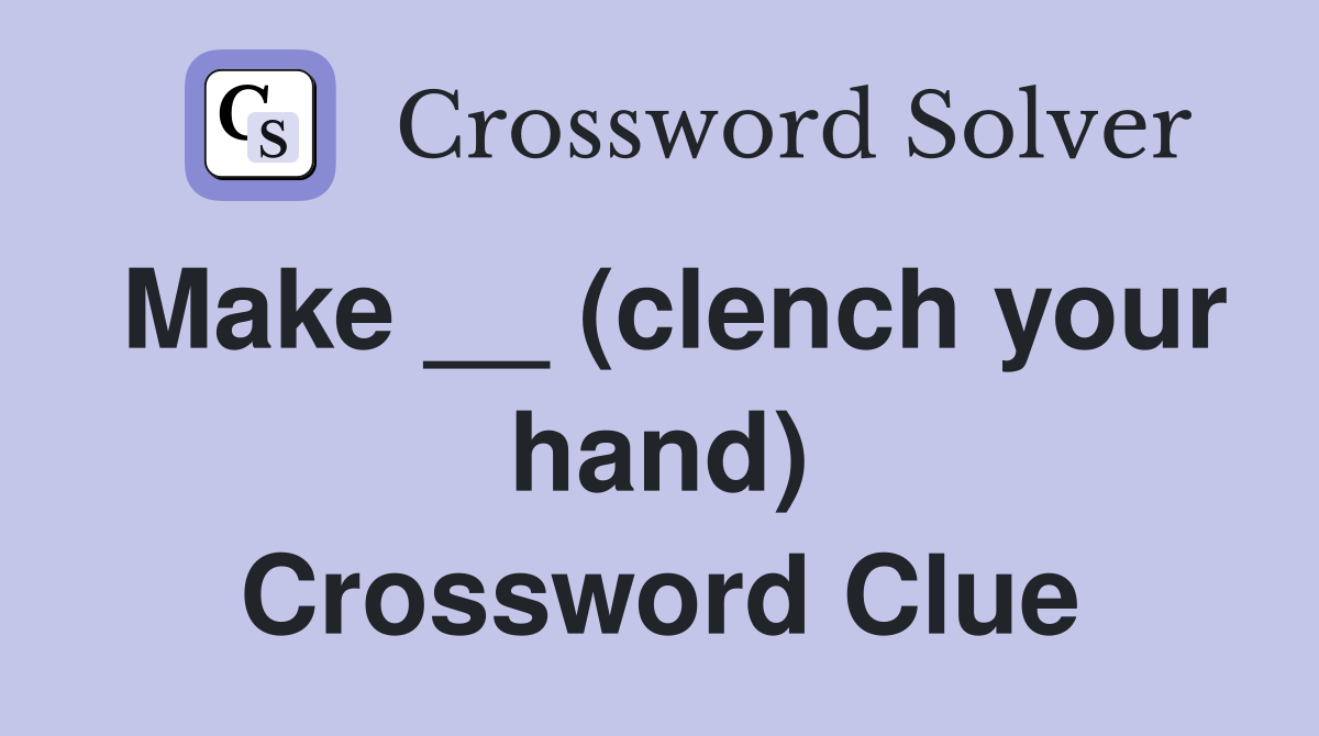 Make __ (clench your hand) Crossword Clue