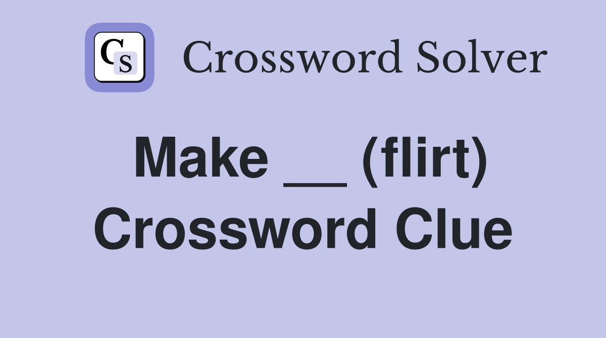 Make __ (flirt) Crossword Clue