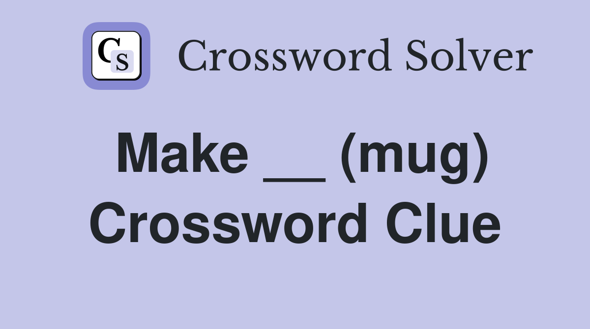 Make __ (mug) Crossword Clue