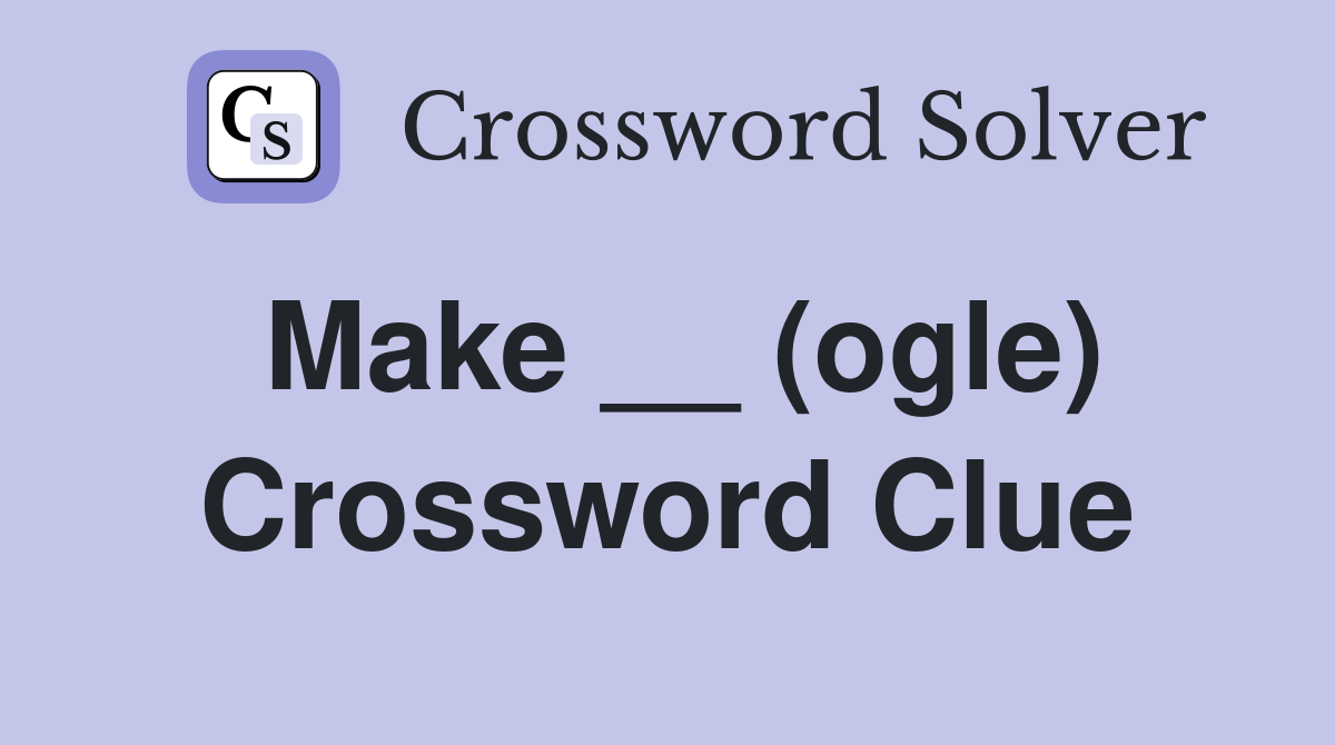Make __ (ogle) Crossword Clue