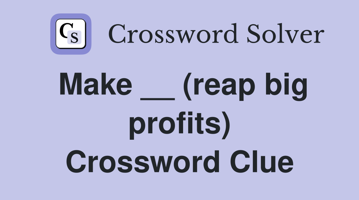 Make __ (reap big profits) Crossword Clue