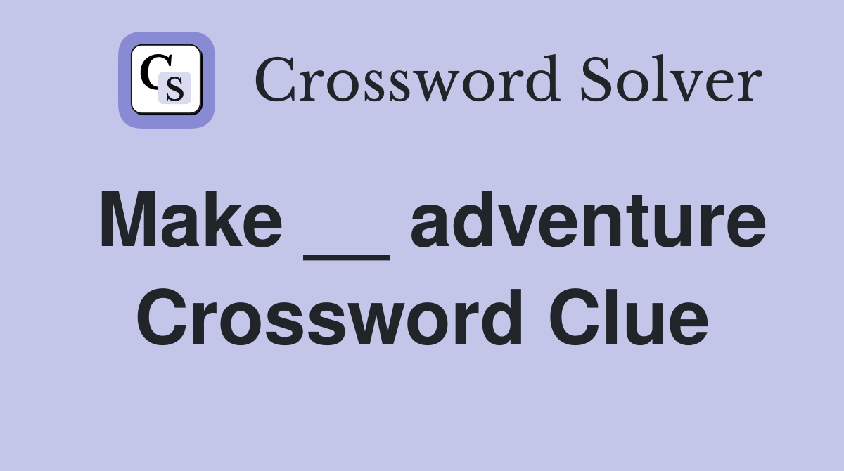 Make __ adventure Crossword Clue