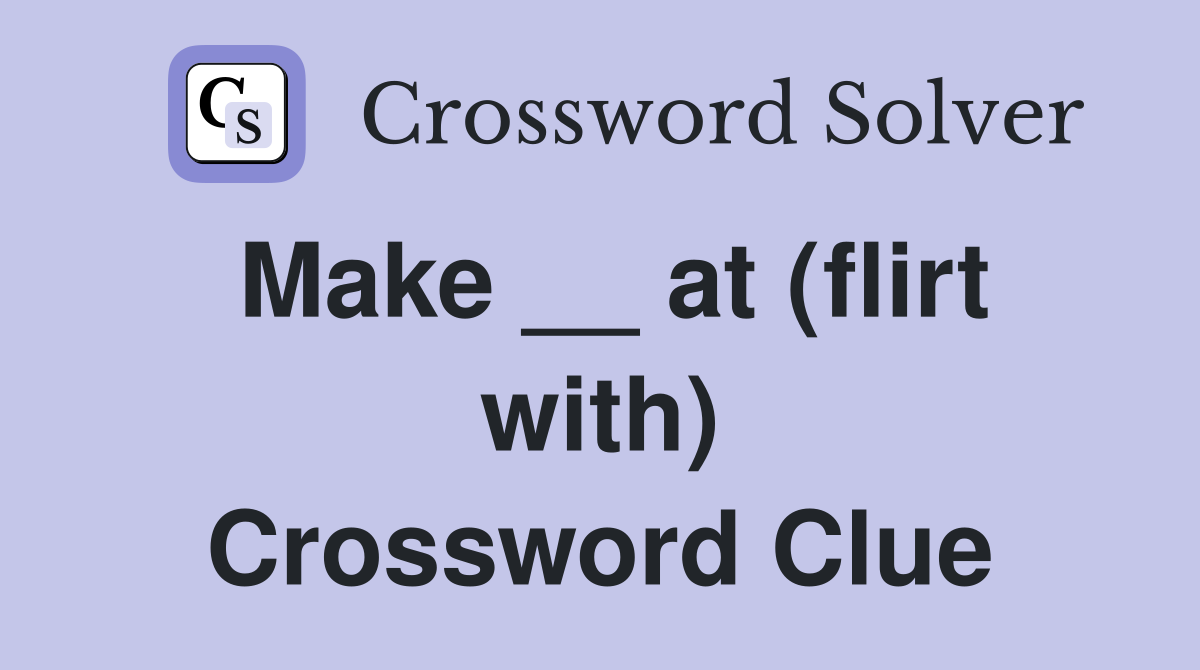 Make __ at (flirt with) Crossword Clue