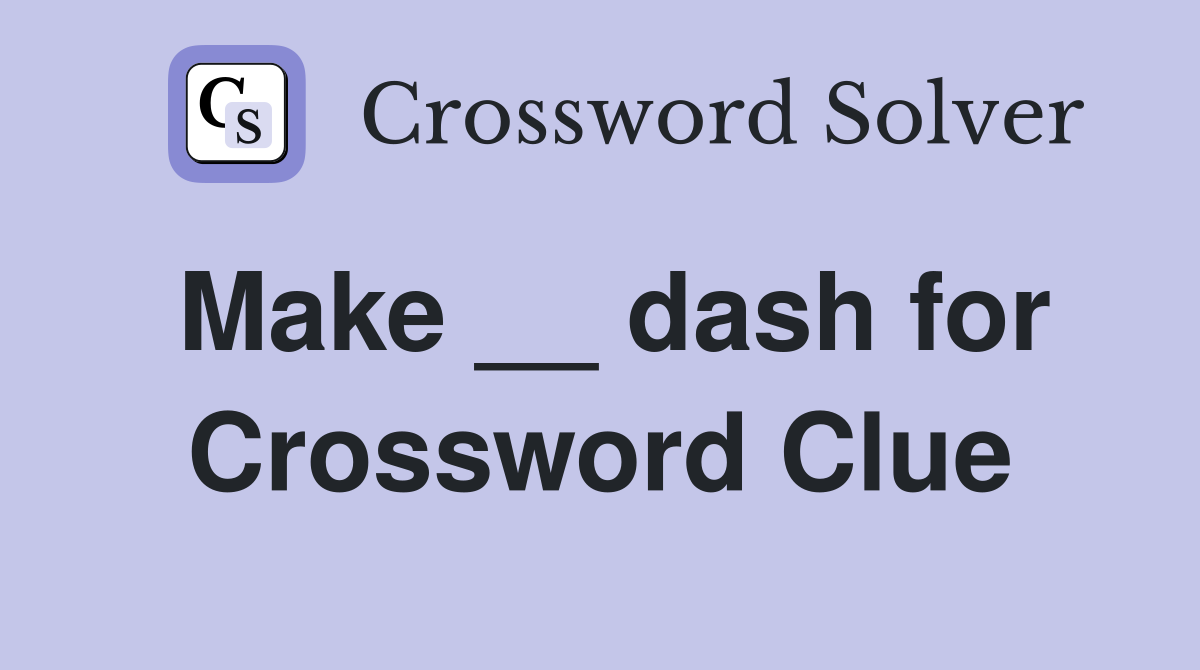 Make __ dash for Crossword Clue