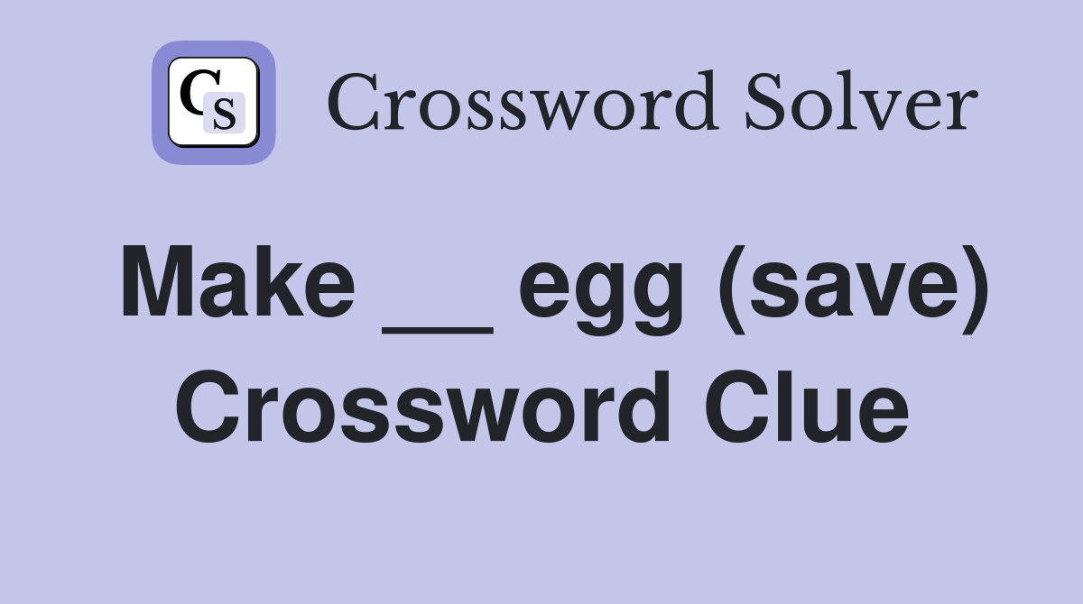 Make __ egg (save) Crossword Clue