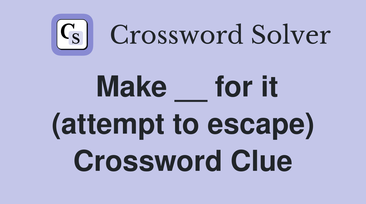 Make __ for it (attempt to escape) Crossword Clue