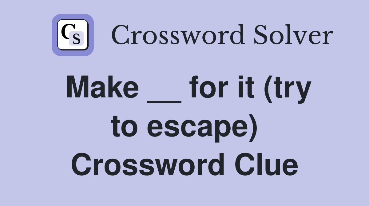 Make __ for it (try to escape) Crossword Clue