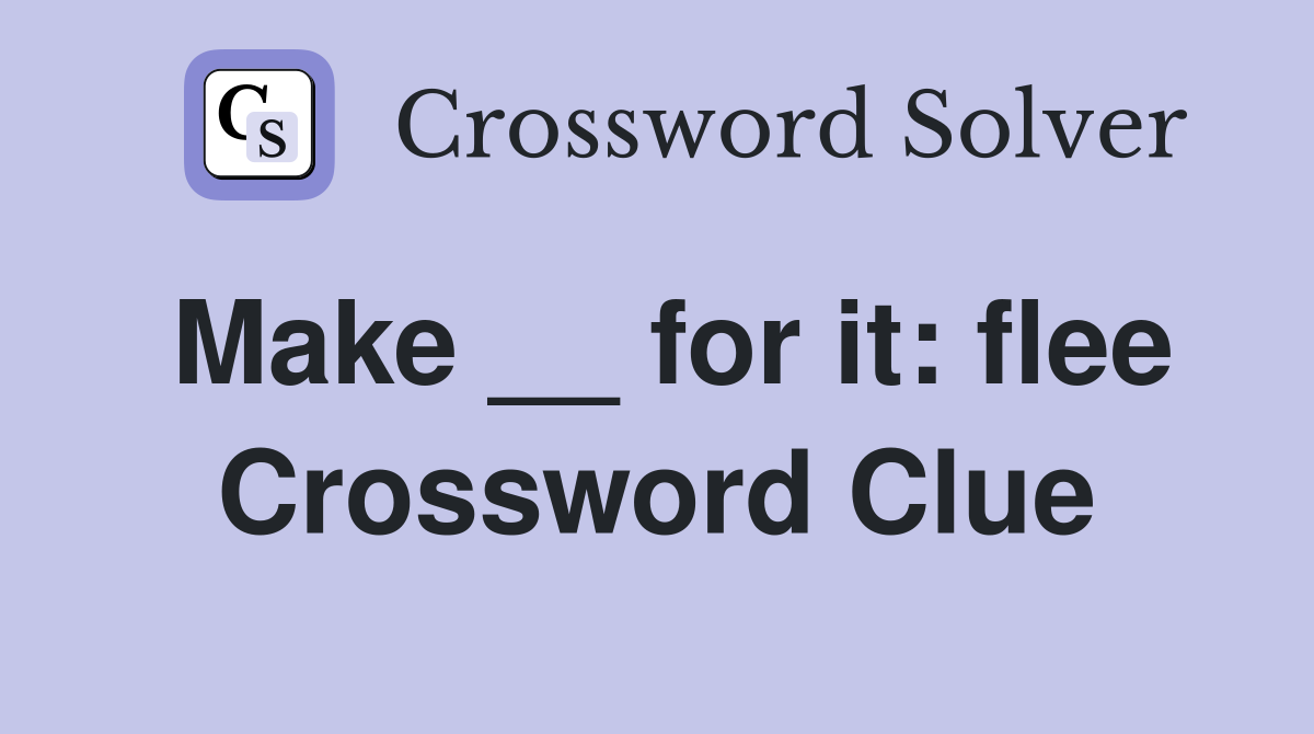 Make __ for it: flee Crossword Clue