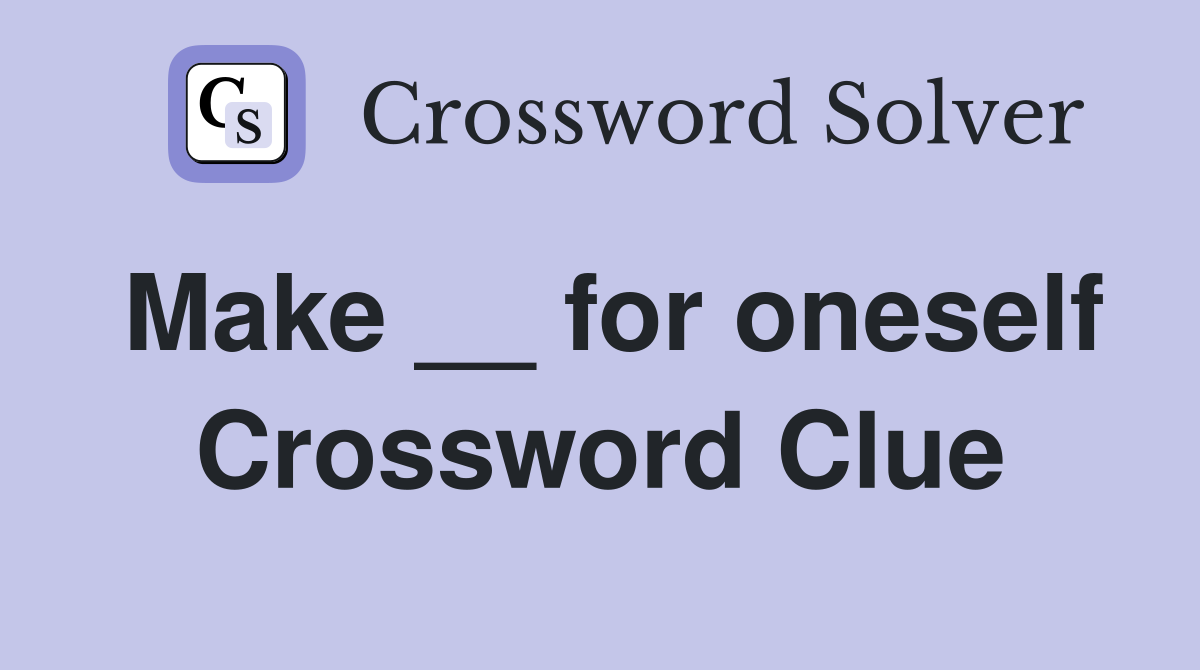 Make __ for oneself Crossword Clue