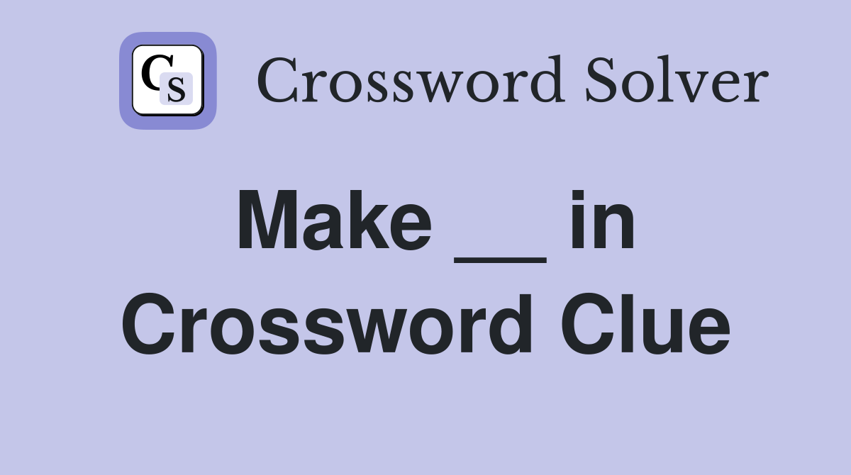 Make __ in Crossword Clue