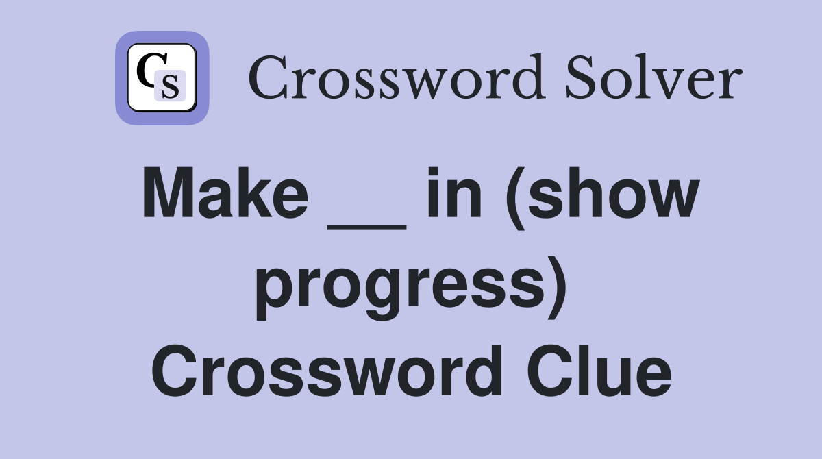 Make __ in (show progress) Crossword Clue
