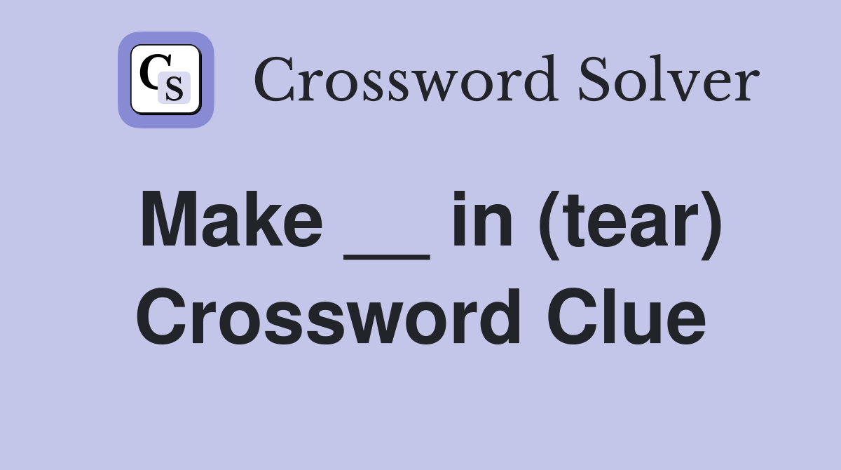 Make __ in (tear) Crossword Clue