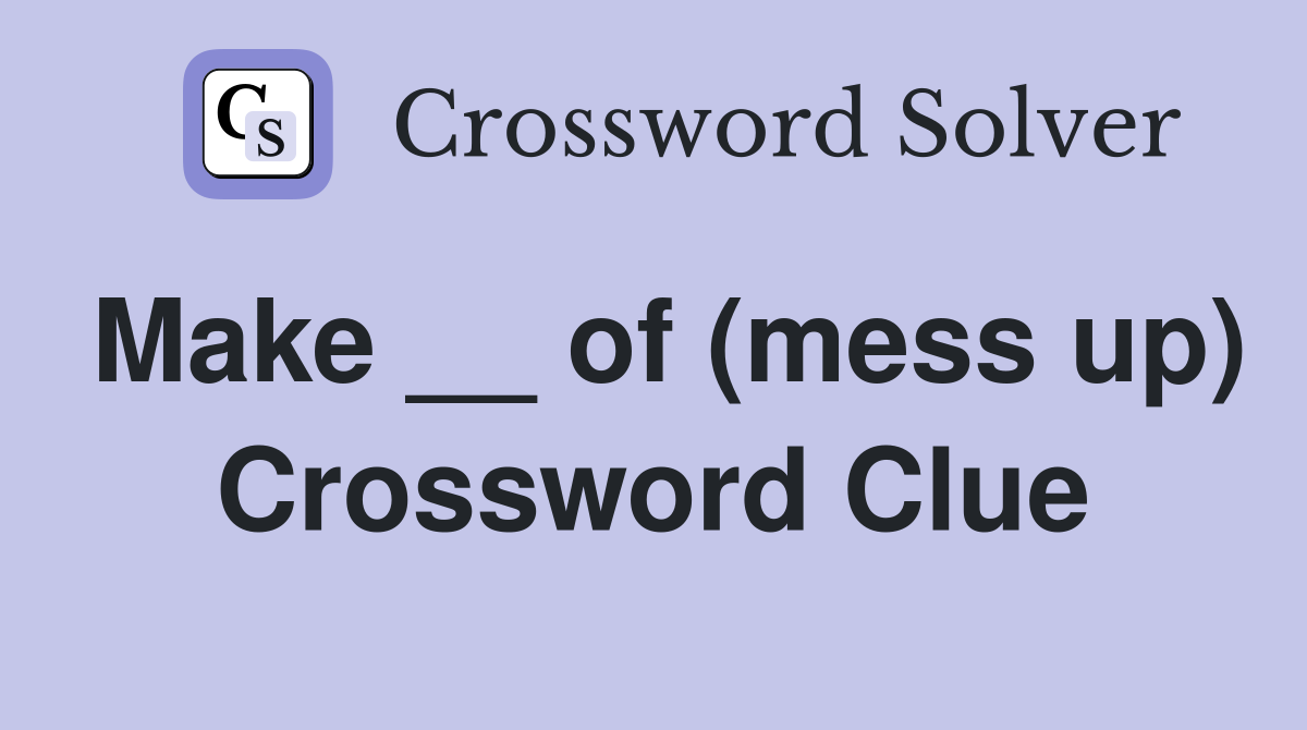 Make __ of (mess up) Crossword Clue