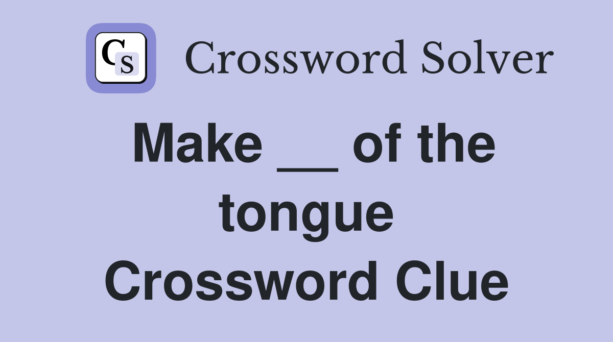 Make __ of the tongue Crossword Clue