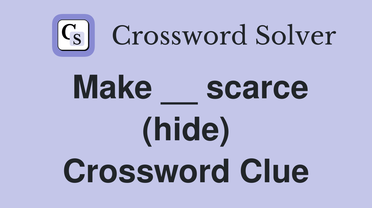 Make __ scarce (hide) Crossword Clue