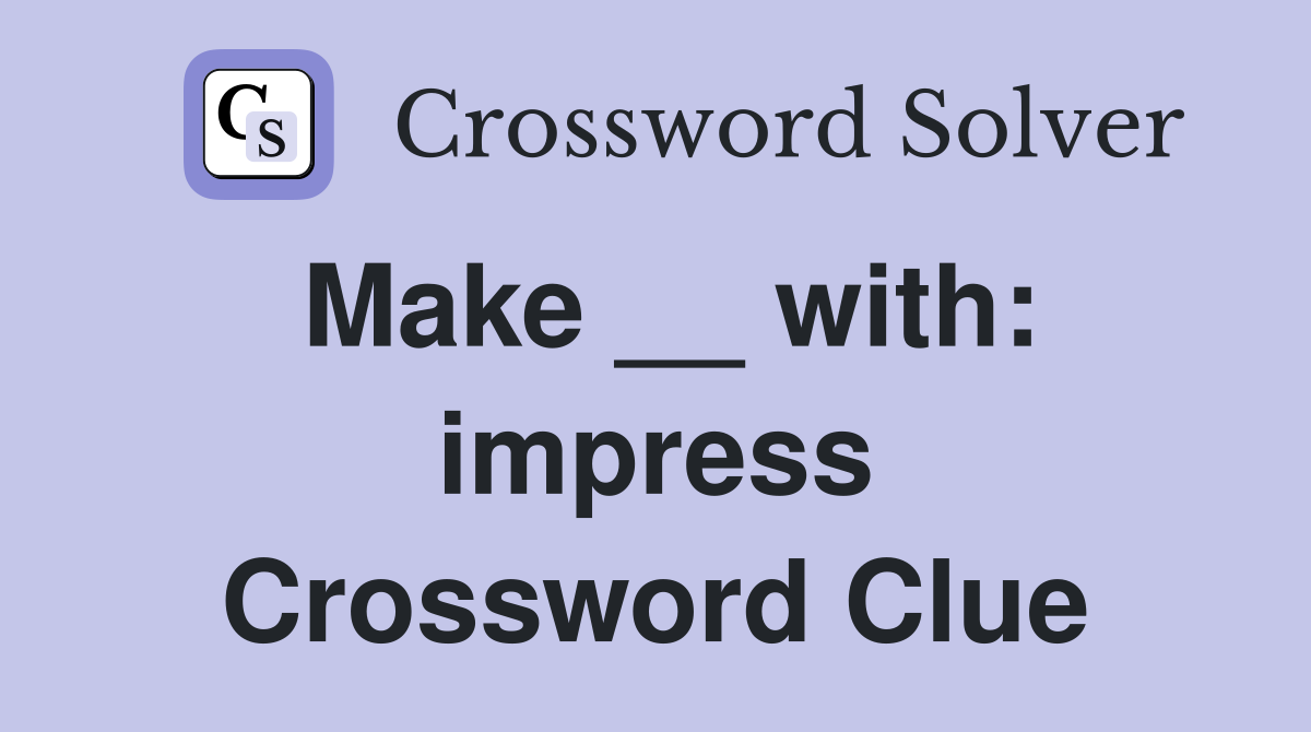 Make __ with: impress Crossword Clue