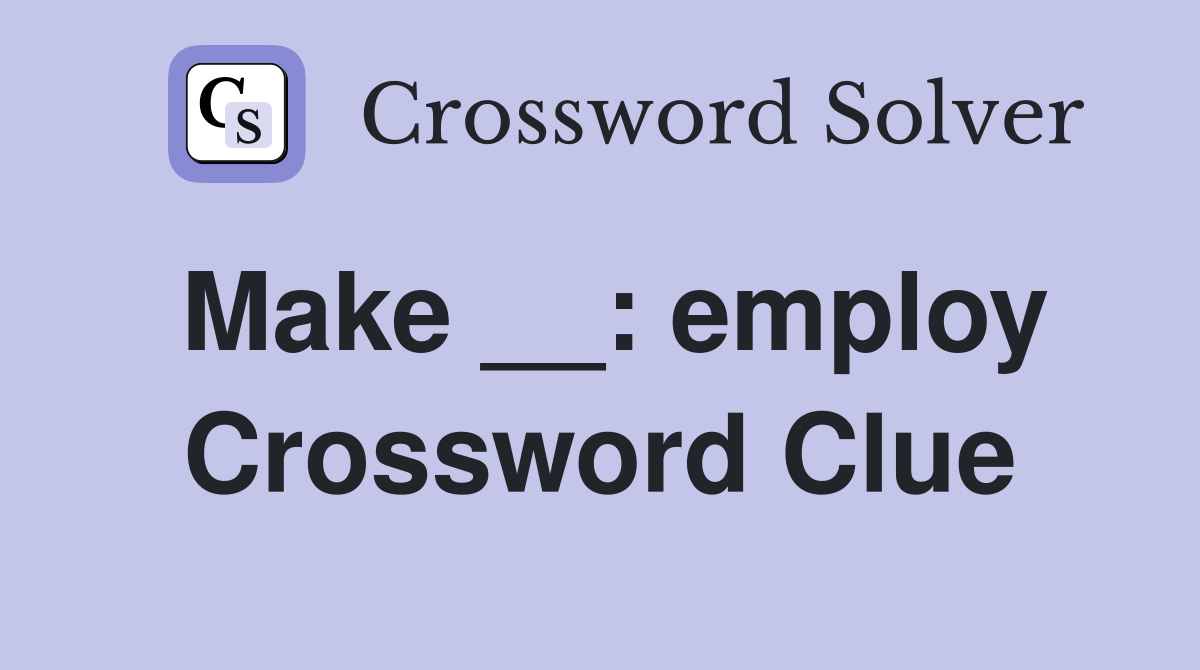 Make __: employ Crossword Clue