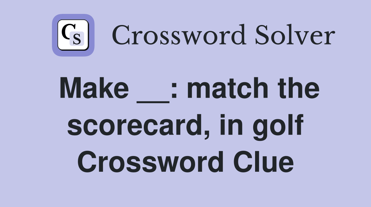 Make __: match the scorecard, in golf Crossword Clue