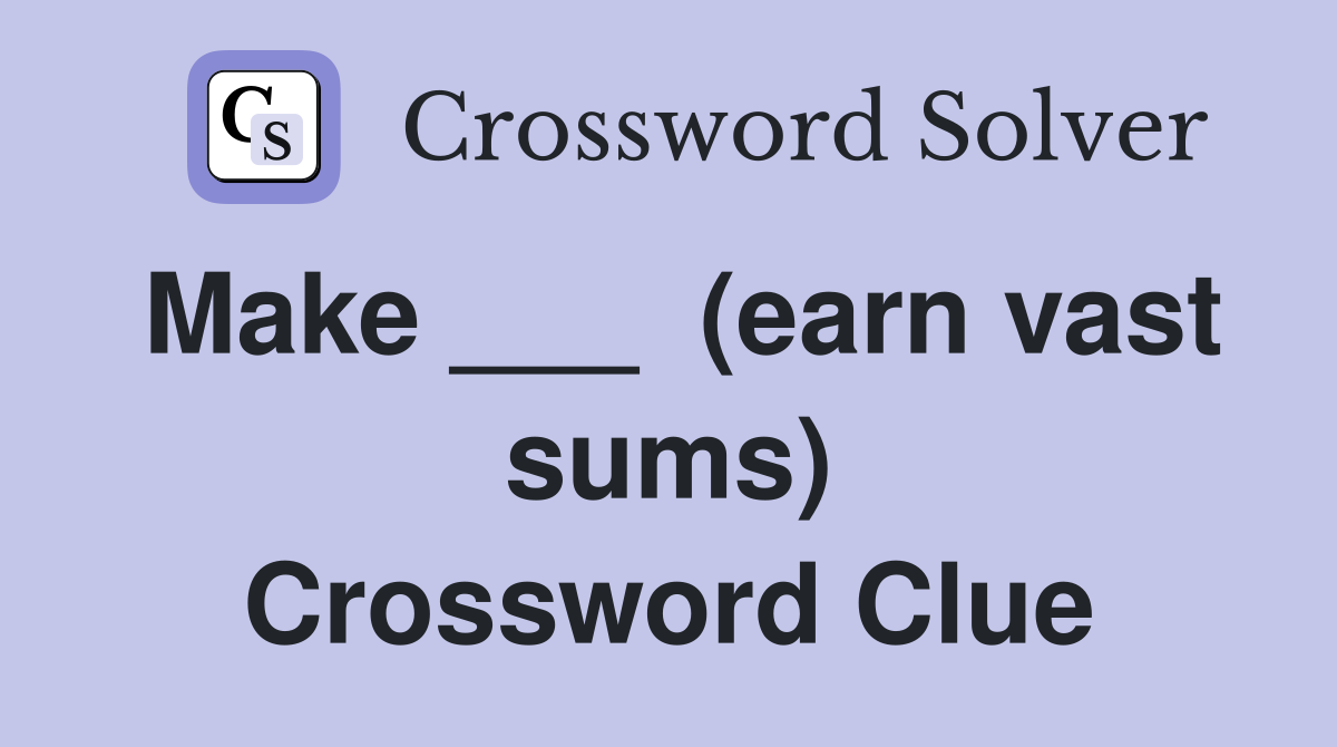Make ___  (earn vast sums) Crossword Clue