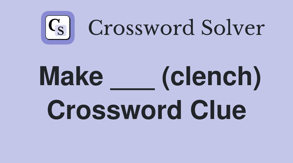 Make ___ (clench) Crossword Clue