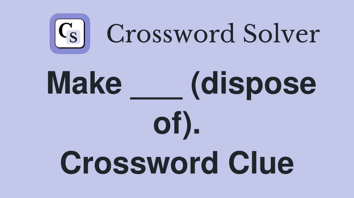 Make ___ (dispose of). Crossword Clue