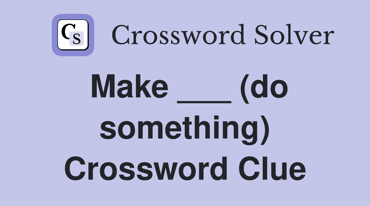 Make ___ (do something) Crossword Clue