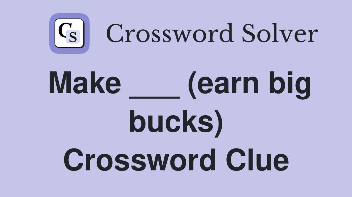 Make ___ (earn big bucks) Crossword Clue