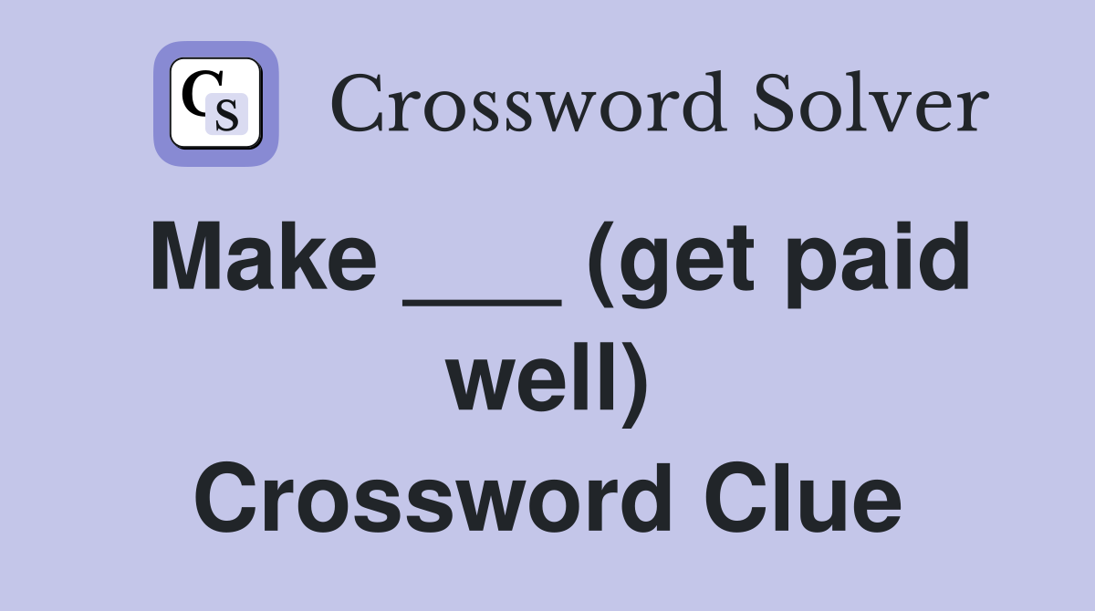 Make ___ (get paid well) Crossword Clue