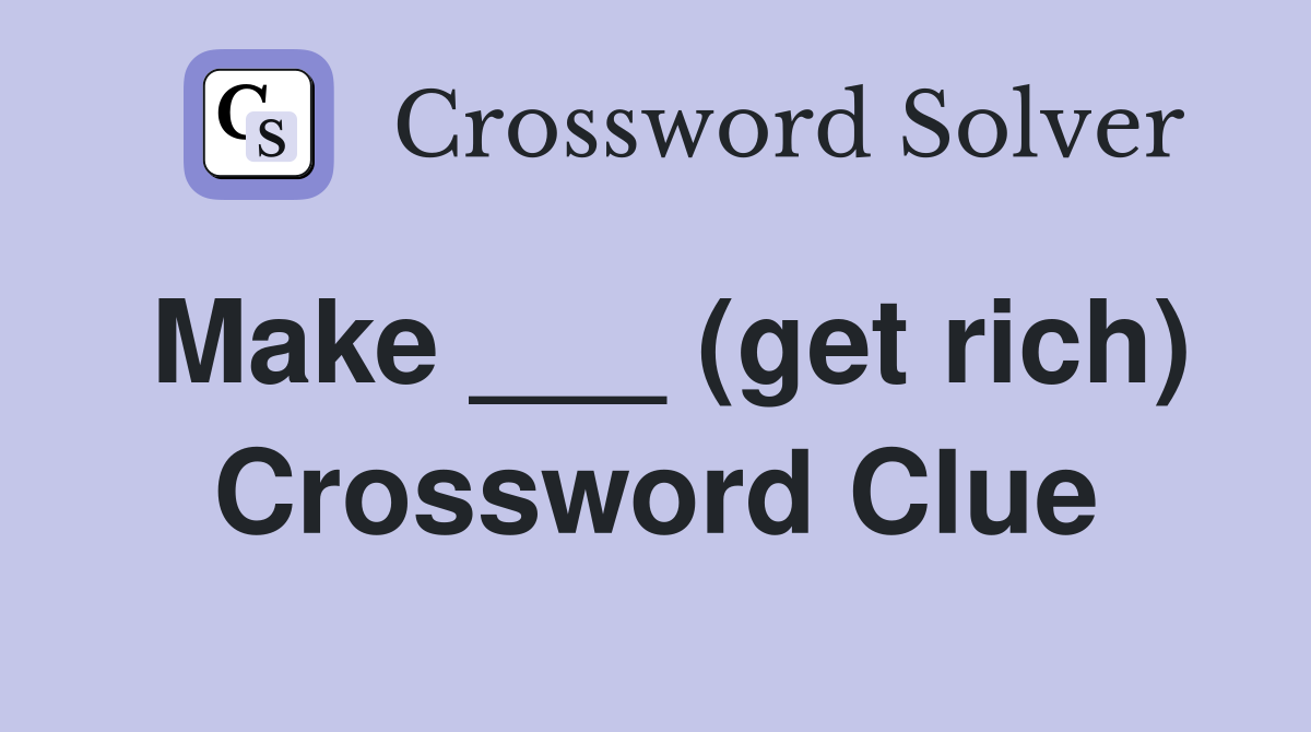 Make ___ (get rich) Crossword Clue