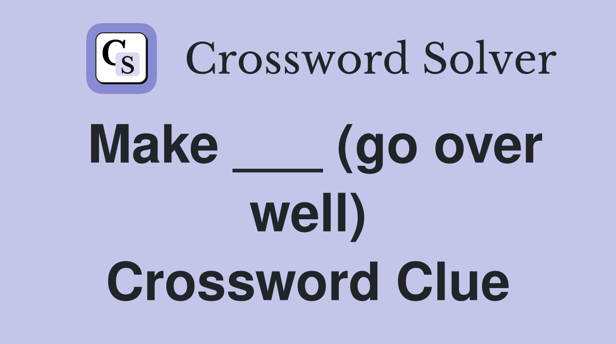Make ___ (go over well) Crossword Clue