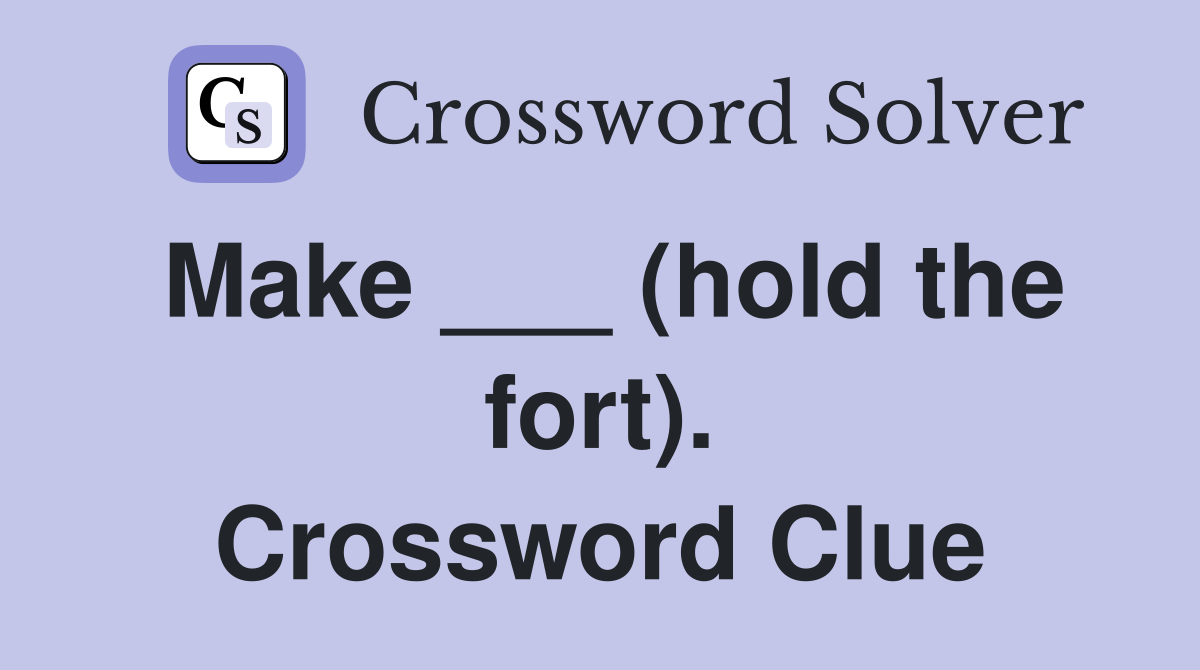 Make ___ (hold the fort). Crossword Clue