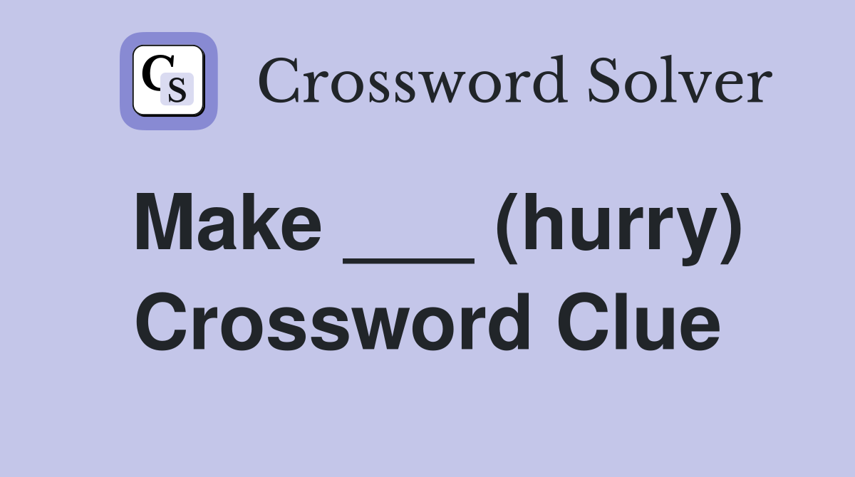 Make ___ (hurry) Crossword Clue