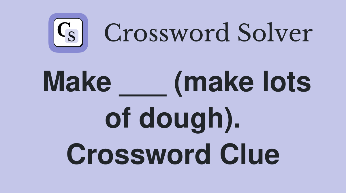 Make ___ (make lots of dough). Crossword Clue