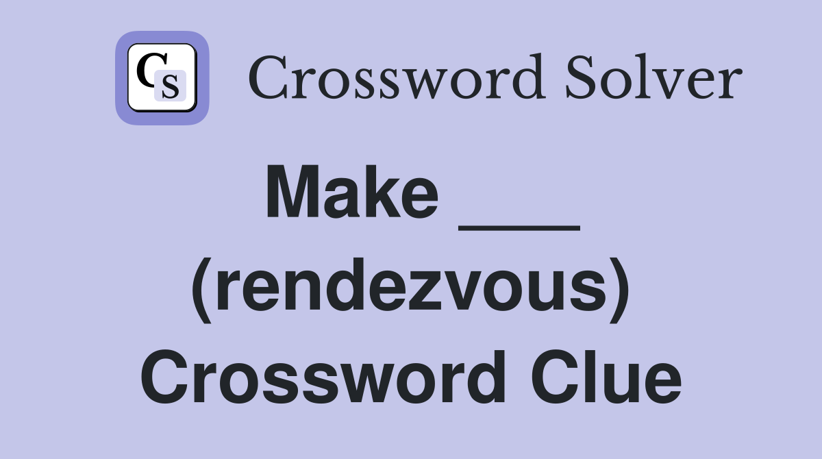 Make ___ (rendezvous) Crossword Clue