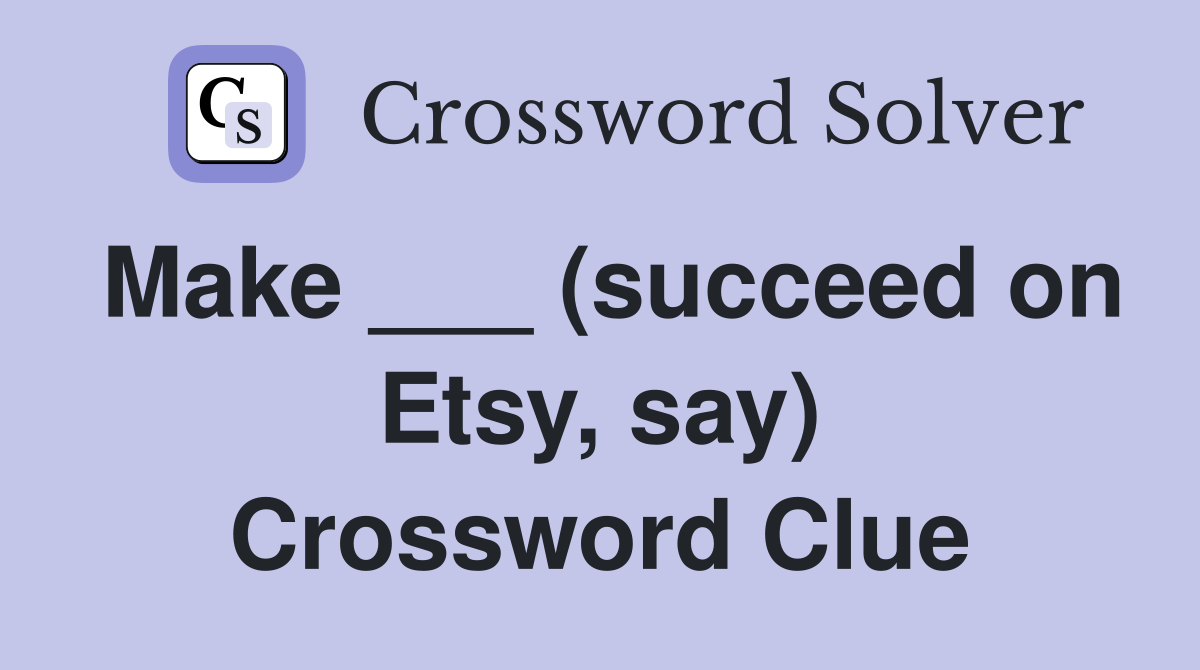 Make ___ (succeed on Etsy, say) Crossword Clue