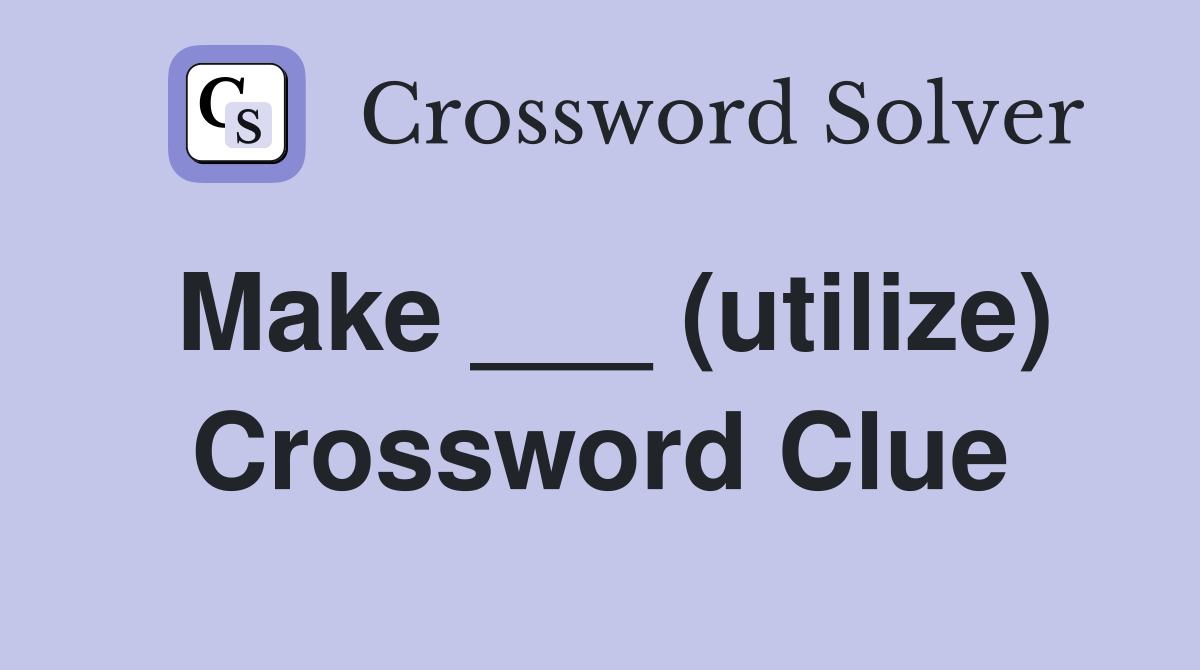 Make ___ (utilize) Crossword Clue