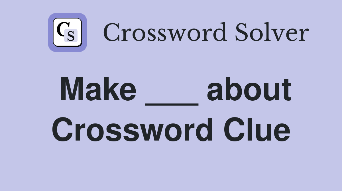 Make ___ about Crossword Clue