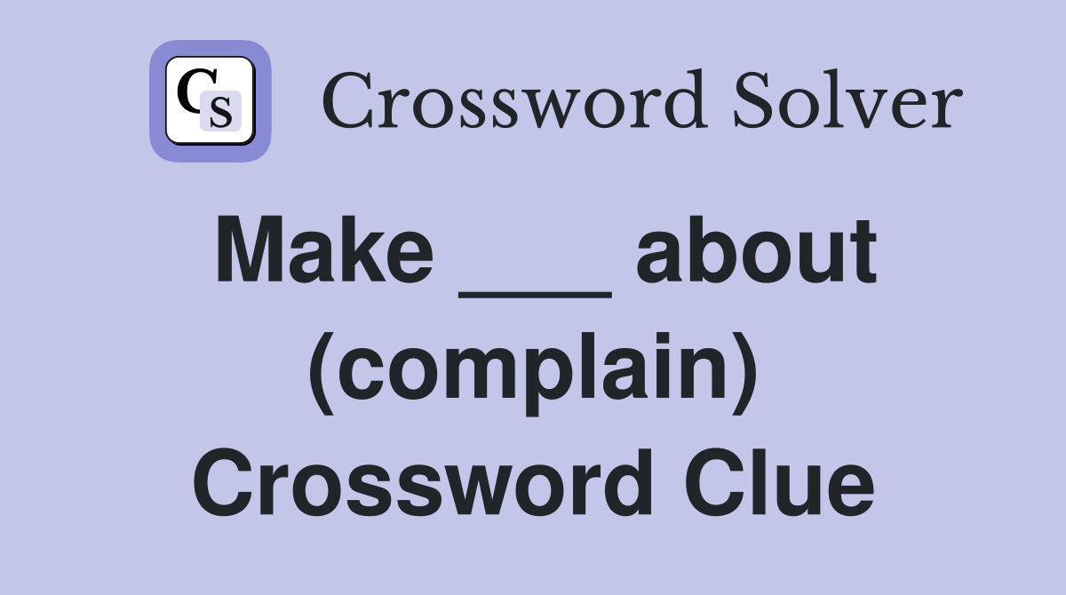 Make ___ about (complain) Crossword Clue