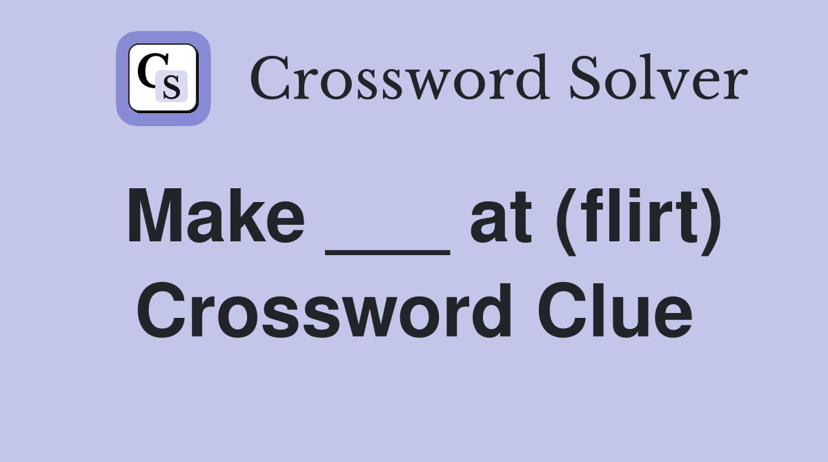 Make ___ at (flirt) Crossword Clue