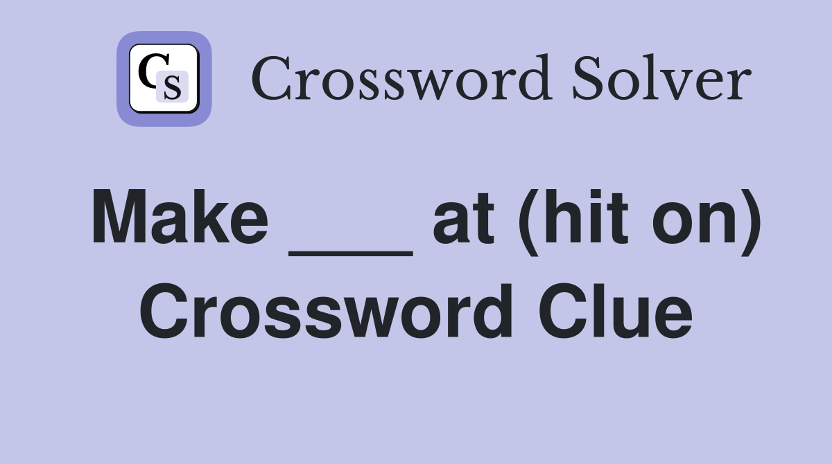 Make ___ at (hit on) Crossword Clue