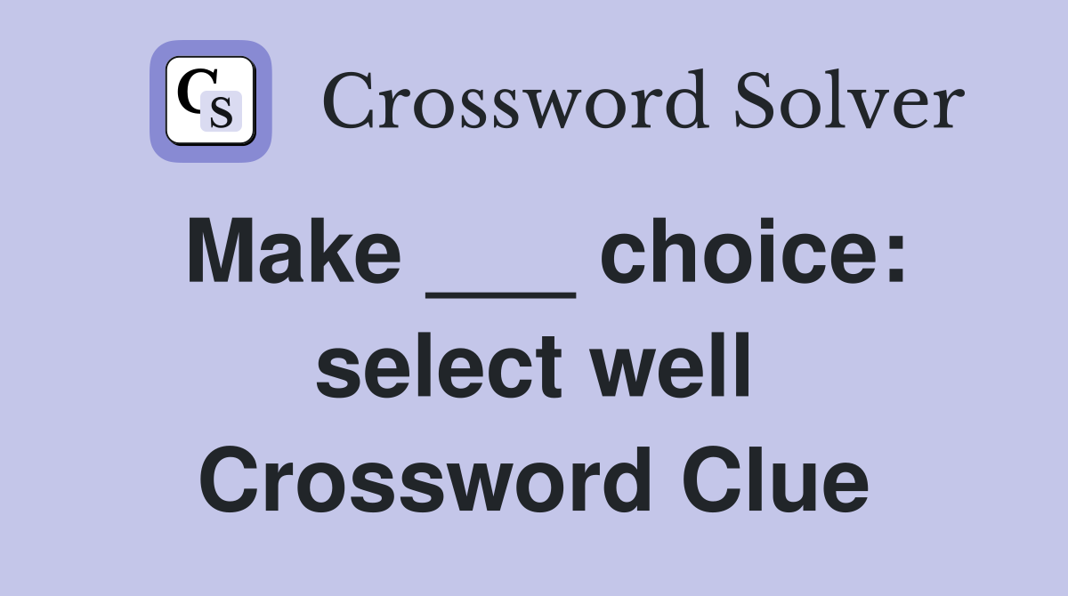 Make ___ choice: select well Crossword Clue