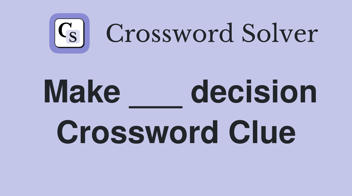 Make ___ decision Crossword Clue