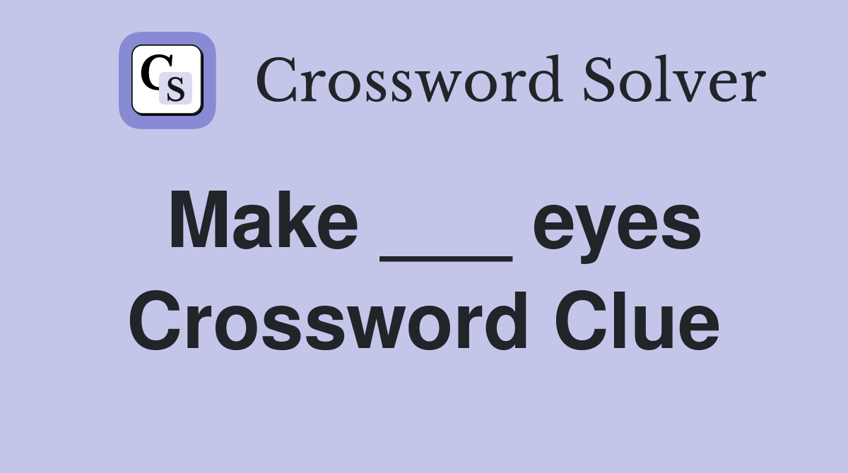 Make ___ eyes Crossword Clue
