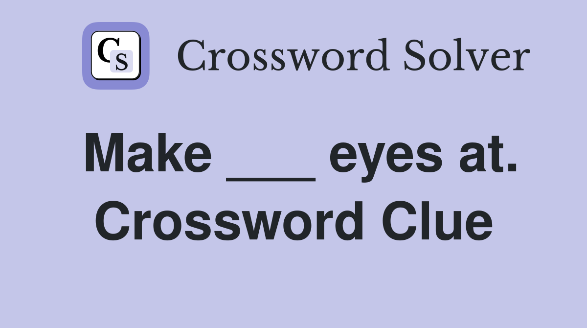 Make ___ eyes at. Crossword Clue